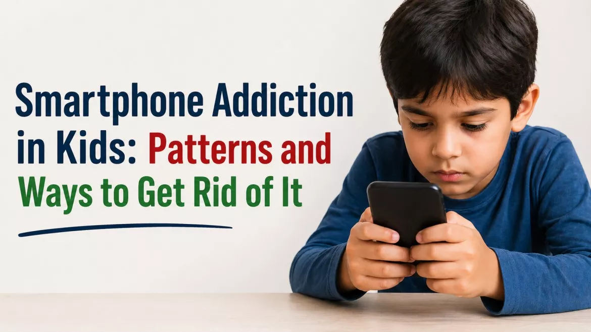 Smartphone Addiction in Kids Patterns and Ways to Get Rid of It